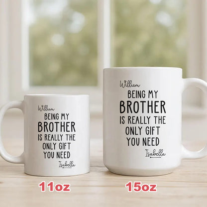 Being My Brother Is Really The Only Gift You Need - Gift For Family Members and Brothers - Personalized Mug