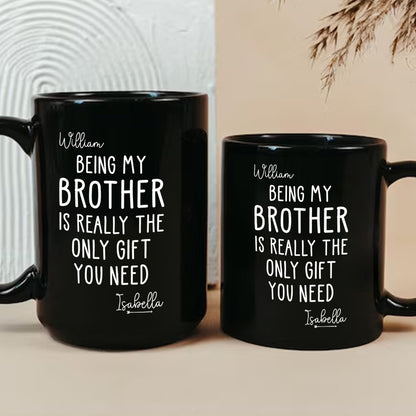 Being My Brother Is Really The Only Gift You Need - Gift For Family Members and Brothers - Personalized Mug