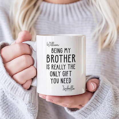 Being My Brother Is Really The Only Gift You Need - Gift For Family Members and Brothers - Personalized Mug