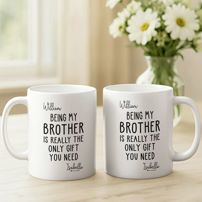 Being My Brother Is Really The Only Gift You Need - Gift For Family Members and Brothers - Personalized Mug