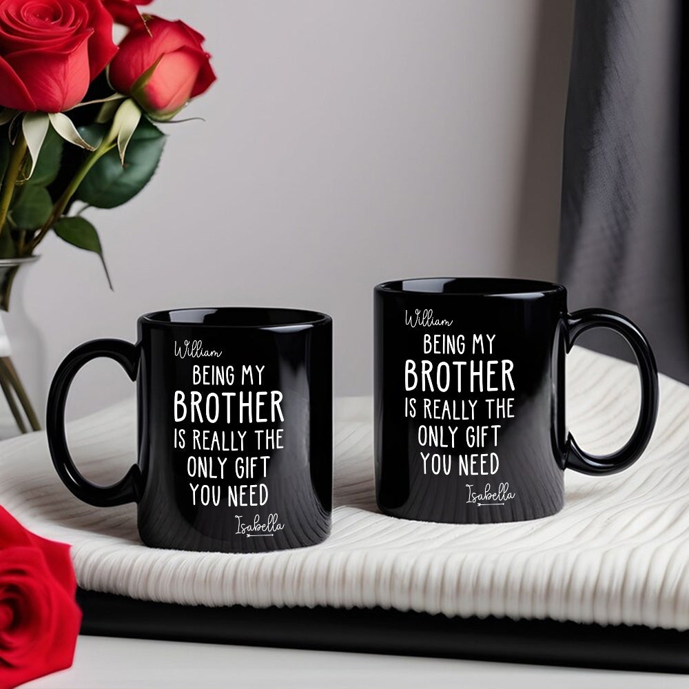 Being My Brother Is Really The Only Gift You Need - Gift For Family Members and Brothers - Personalized Mug