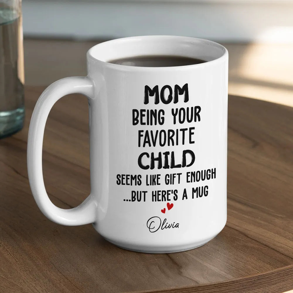 Mom Being Your Favorite Child Seems Like Gift Enough Mug - Personalized Coffee Mug-Myprintsy