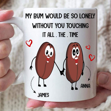 My Bum Would Be So Lonely Without You Touching It All The Time Mug - Personalized Funny Couple Mug-Myprintsy