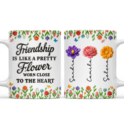 friendship Is Like A Pretty Flower Worn Close To The Heart Mug - Personalized Coffee Mug