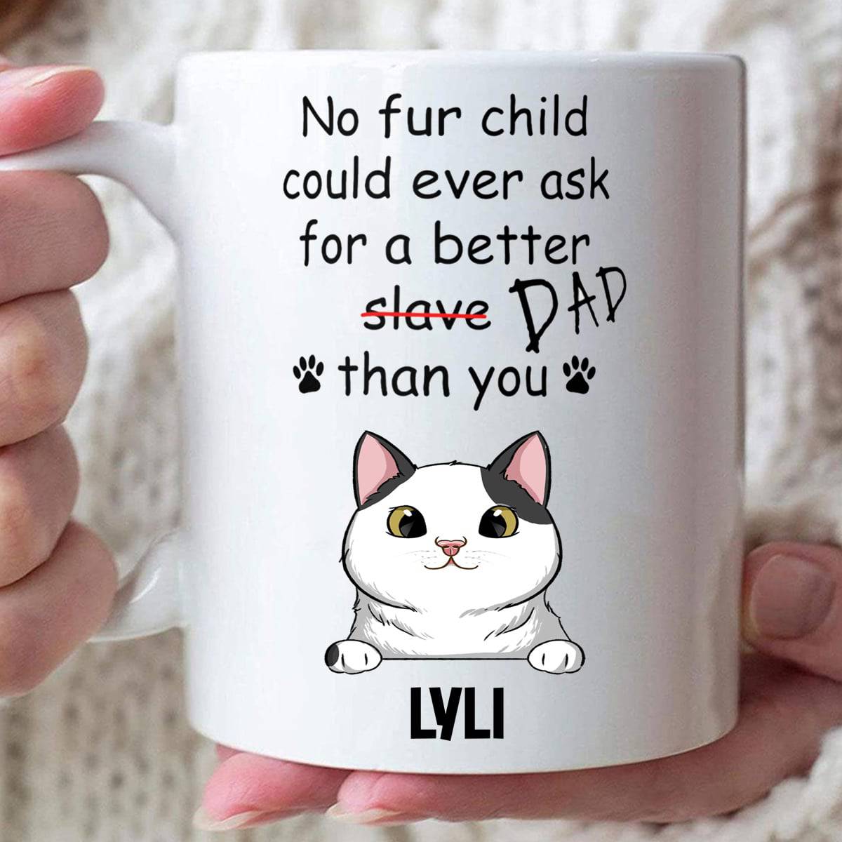 No Fur Child Could Ever Ask For A Betterr Dad Than You Custom Mug - Personalized Coffee Mug - Gift For Cat Dad-Myprintsy