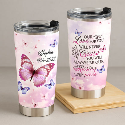 Our Love For You Never Cease You Will Be Our Missing Piece Tumbler - Personalized Memorial Tumbler - Memories In Heaven-Myprintsy