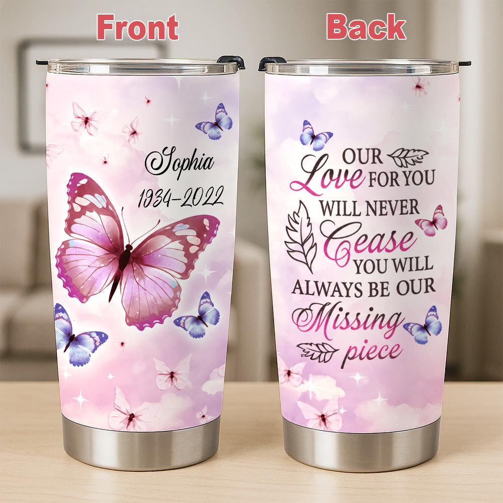 Our Love For You Never Cease You Will Be Our Missing Piece Tumbler - Personalized Memorial Tumbler - Memories In Heaven-Myprintsy