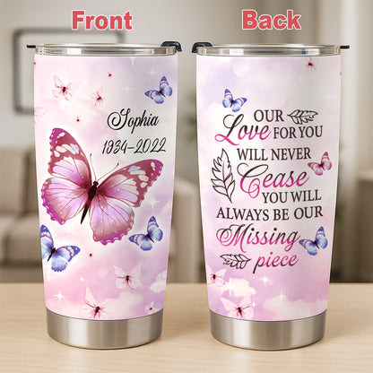 Our Love For You Never Cease You Will Be Our Missing Piece Tumbler - Personalized Memorial Tumbler - Memories In Heaven-Myprintsy