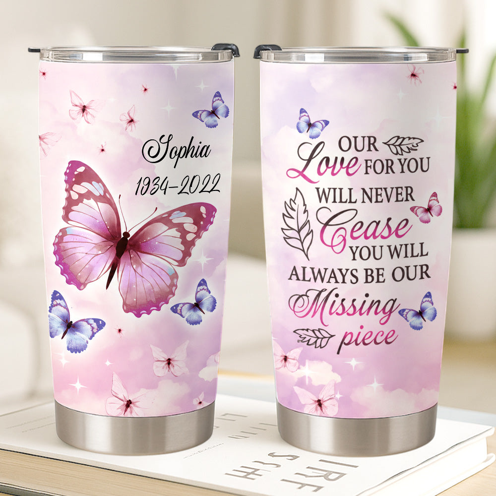 Our Love For You Never Cease You Will Be Our Missing Piece Tumbler - Personalized Memorial Tumbler - Memories In Heaven-Myprintsy