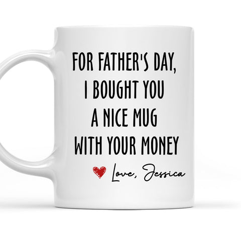 I Bought You A Nice Mug With Your Money - Personalized Coffee Mug