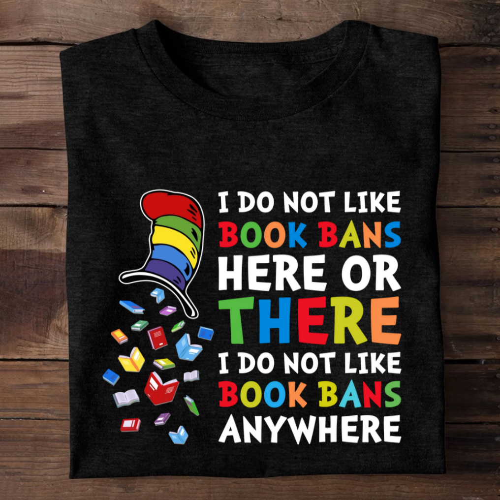 I do not like book bans here or there I do not like book bans anywhere - 2D Unisex T-shirt