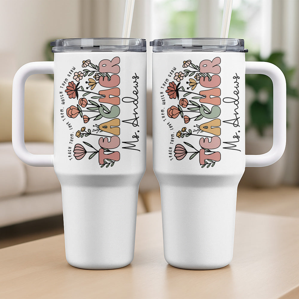 Teach Them, Love Them, Watch Them Grow - Personalized 40 Tumbler with Straw-Myprintsy