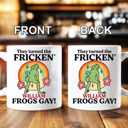They Turned The Fricken' Frogs Gay - Personalized Mug-Myprintsy