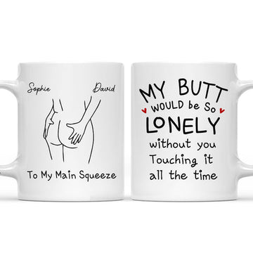 To My Main Squeeze My Butt Would Be So Lonely Without You Mug - Personalized Coffee Mug-Myprintsy