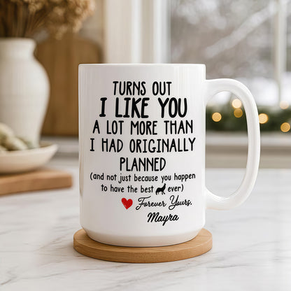 Turns Out I Like You A Lot More Than I Had Originally Planned Mug - Personalized Ceramic Mug - Gift For Him-Myprintsy