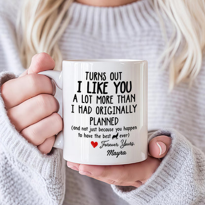 Turns Out I Like You A Lot More Than I Had Originally Planned Mug - Personalized Ceramic Mug - Gift For Him-Myprintsy