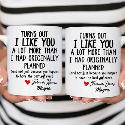 Turns Out I Like You A Lot More Than I Had Originally Planned Mug - Personalized Ceramic Mug - Gift For Him-Myprintsy