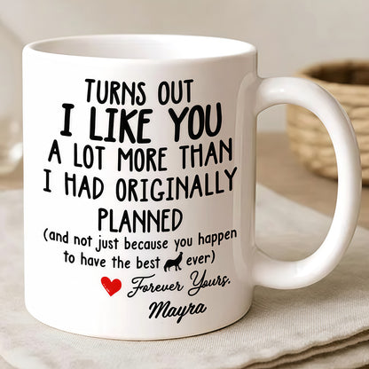 Turns Out I Like You A Lot More Than I Had Originally Planned Mug - Personalized Ceramic Mug - Gift For Him-Myprintsy