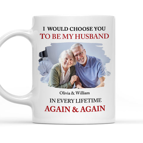 I'd Choose You To Be My Husband In Every Lifetime - Personalized Photo Mug