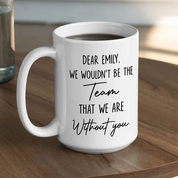We Wouldn't Be The Team That We Are Without You Mug - Personalized Coffee Mug-Myprintsy
