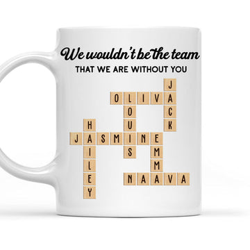 We Wouldn't Be The Team That We Are Without You - Personalized Coffee Mug-Myprintsy