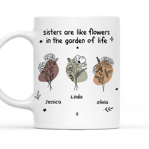 Sisters Are Like Flowers In The Garden Of life Mug - Personalized Coffee Mug