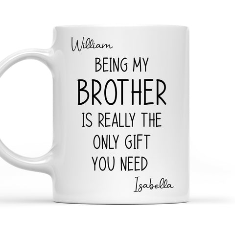 Being My Brother Is The Only Gift You Need - Personalized Coffee Mug