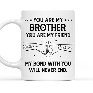 You're My Brother My Friend My Bond With You Will Never End Mug - Personalized Coffee Mug-Myprintsy