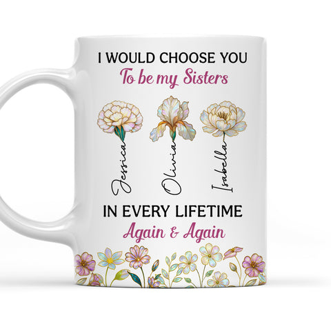 I'd Choose You To Be My Sisters In Every Lifetime - Personalized Coffee Mug