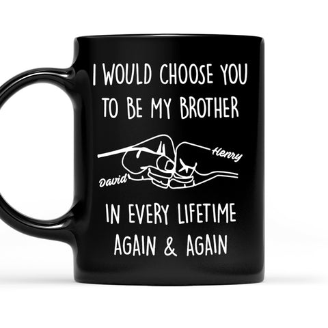 Choose You To Be My Brother In Every Lifetime - Personalized Black Mug