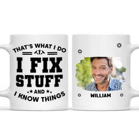 What I Do I Fix Stuff And I Know Things Photo Mug - Personalized Coffee Mug