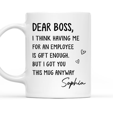 I Think Having Me For An Employee Is Gift Enough I Got You This Mug Anyway - Personalized Coffee Mug