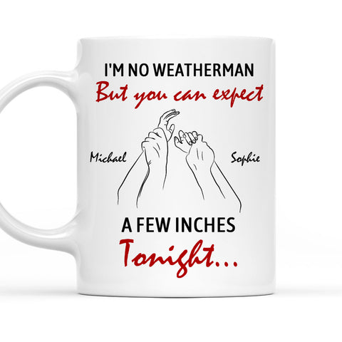 I'm No Weatherman But You Can Expect A Few Inch Tonight Mug - Personalized Coffee Mug