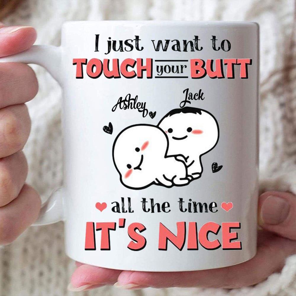 I Just Want To Touch Your Butt All The Time It's Nice Mug - Personalized Funny Couple Mug