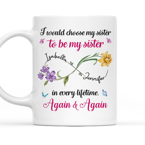 I'd Choose My Sister To Be My Sister In Every Lifetime - Personalized Coffee Mug