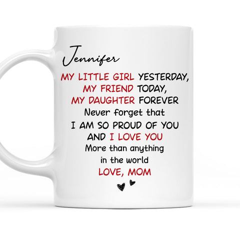 My Little Girl My Friend My Daughter Forever I Love You Mug - Personalized Coffee Mug