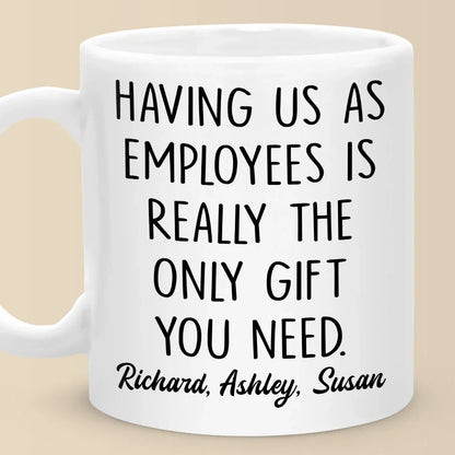 Having Me Is The Only Gift You Need - Coworker Personalized Custom Mug - Gift For Coworkers, Work Friends, Colleagues