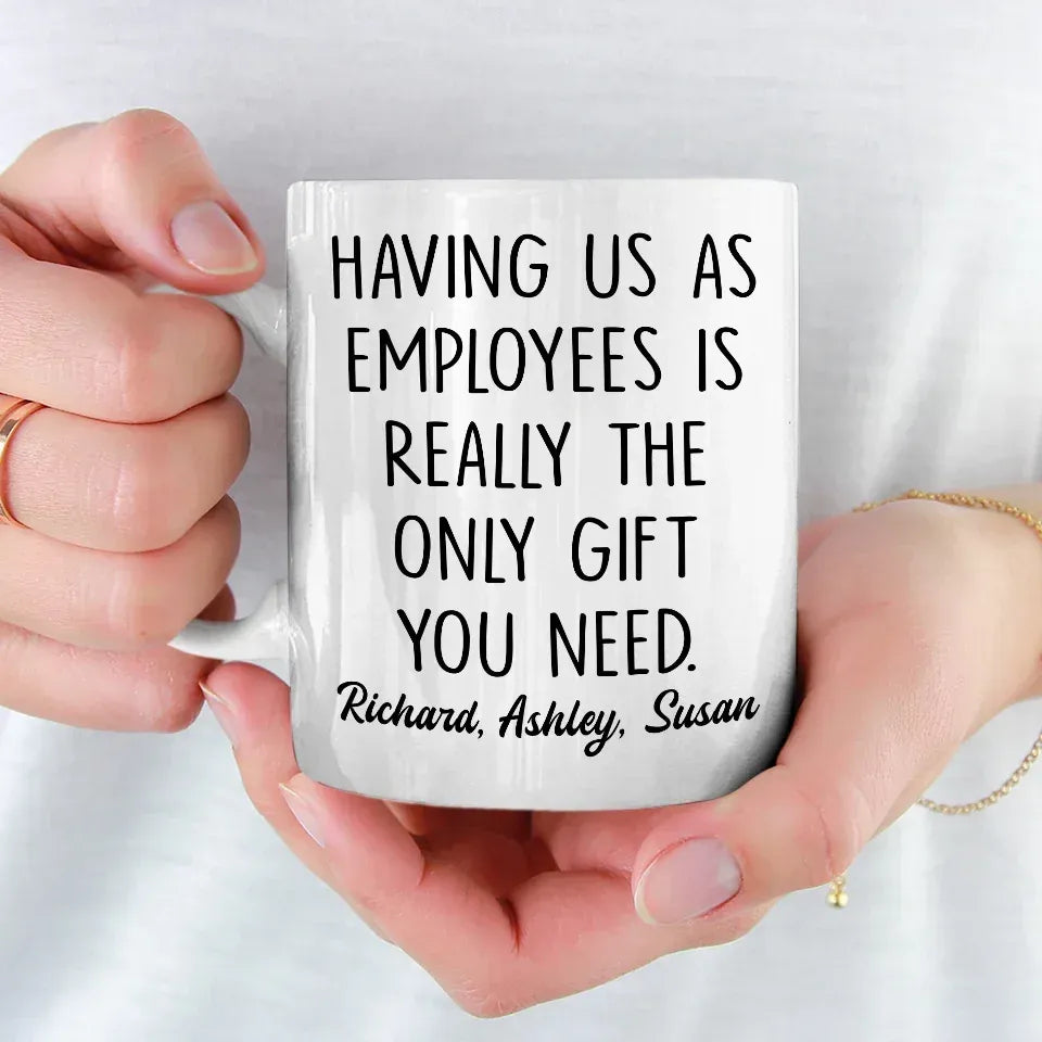 Having Me Is The Only Gift You Need - Coworker Personalized Custom Mug - Gift For Coworkers, Work Friends, Colleagues
