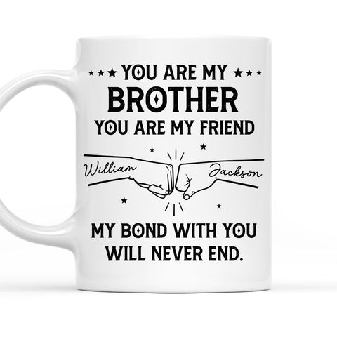 You're My Brother My Friend My Bond With You Will Never End Mug - Personalized Coffee Mug