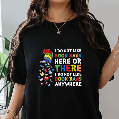 I do not like book bans here or there I do not like book bans anywhere - 2D Unisex T-shirt