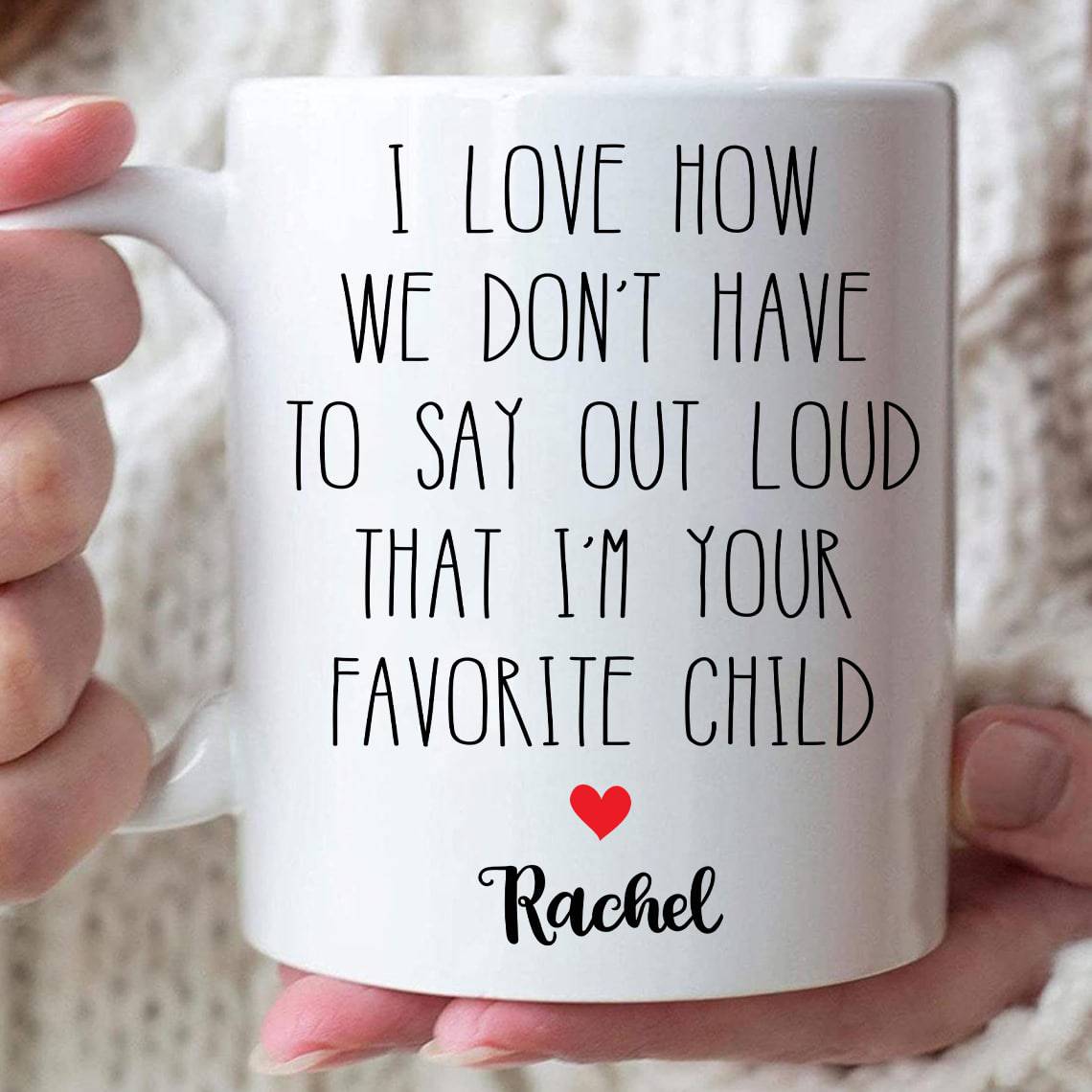 I Love How We Don't Have To Say Out Loud I'm Your Favorite Child Mug - Personalized Coffee Mug