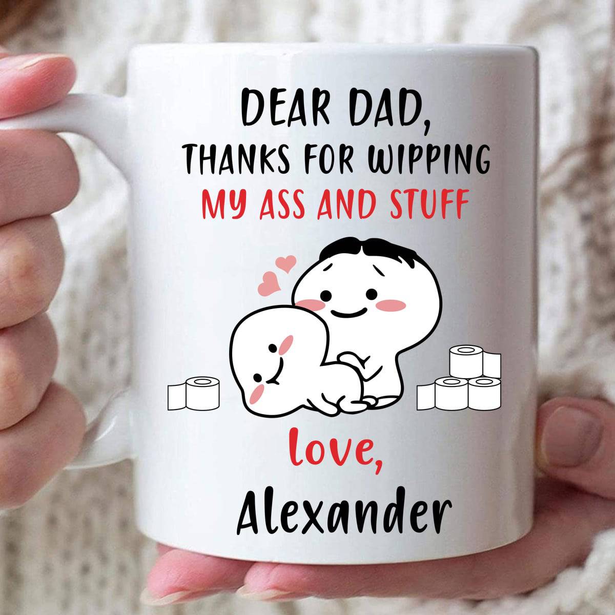Dear Dad Thanks For Wipping My Ass And Stuff - Personalized Funny Mug
