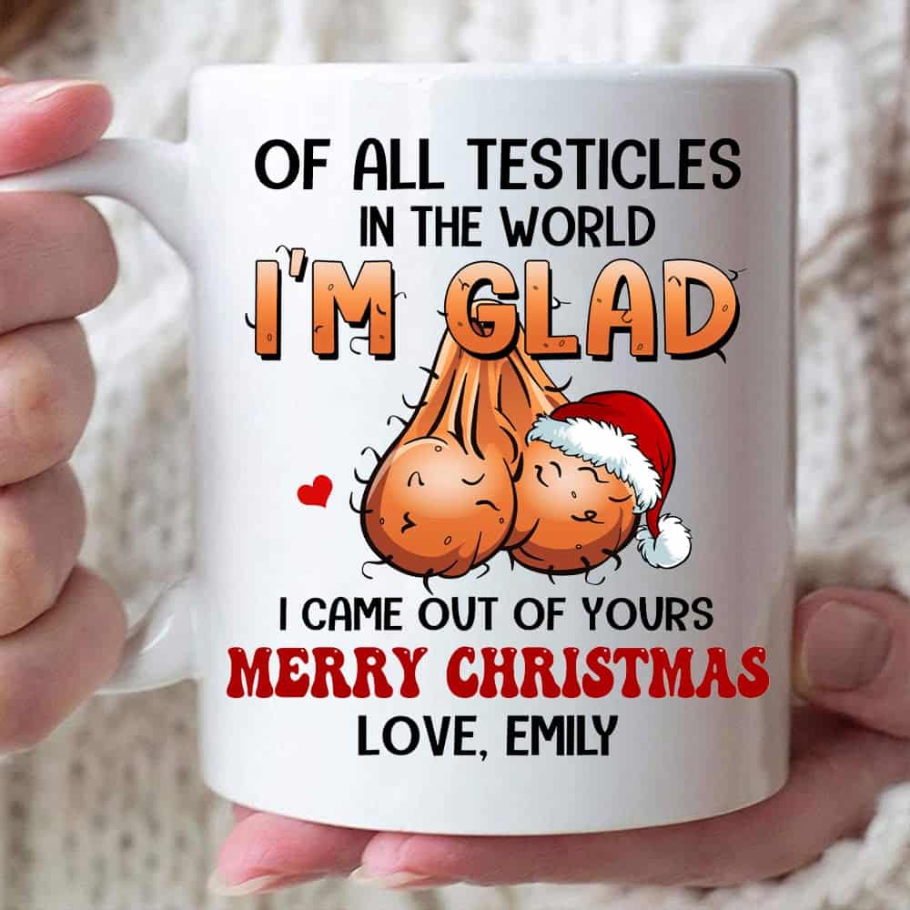 Off All Testicles In The World I'm Glad I Came Out OF Yours - Personalized Coffee Mug - Christmas Gift For Dad