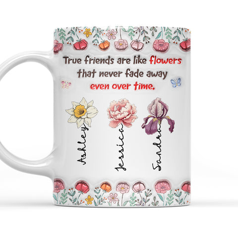 True Friends Are Like Flowers That Never Fade Away Even Over Time Mug - Personalized Ceramic Mug