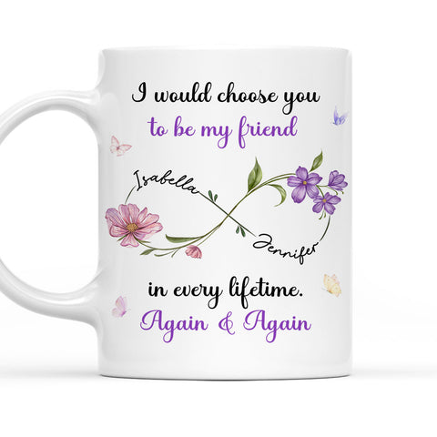I'd Choose You To Be My Friend In Every Lifetime - Personalized Coffee Mug