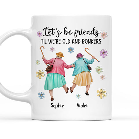 Let's Be Friends Til We're Old And Bonkers - Personalized Coffee Mug