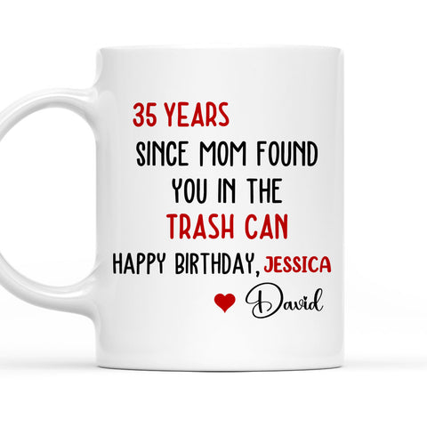 Since Mom Found You In The Trash Can Happy Birthday Mug - Personalized Coffee Mug