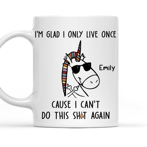 I Am Glad I Only Live Once - Personalized Coffee Mug