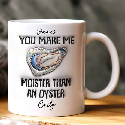 You Make Me Moister Than An Oyster - Personalized Ceramic Coffee Mug