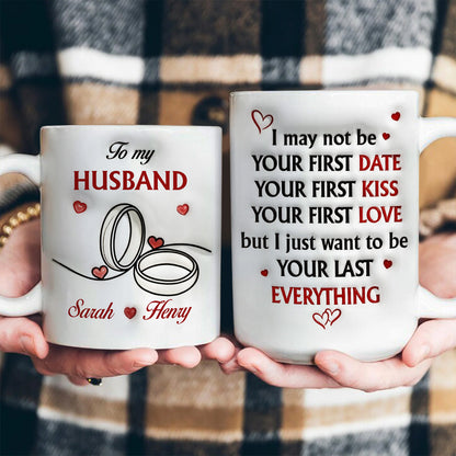 To My Husband, I Just Want To Be Your Last Everything Mug - Personalized Ceramic Coffee Mug